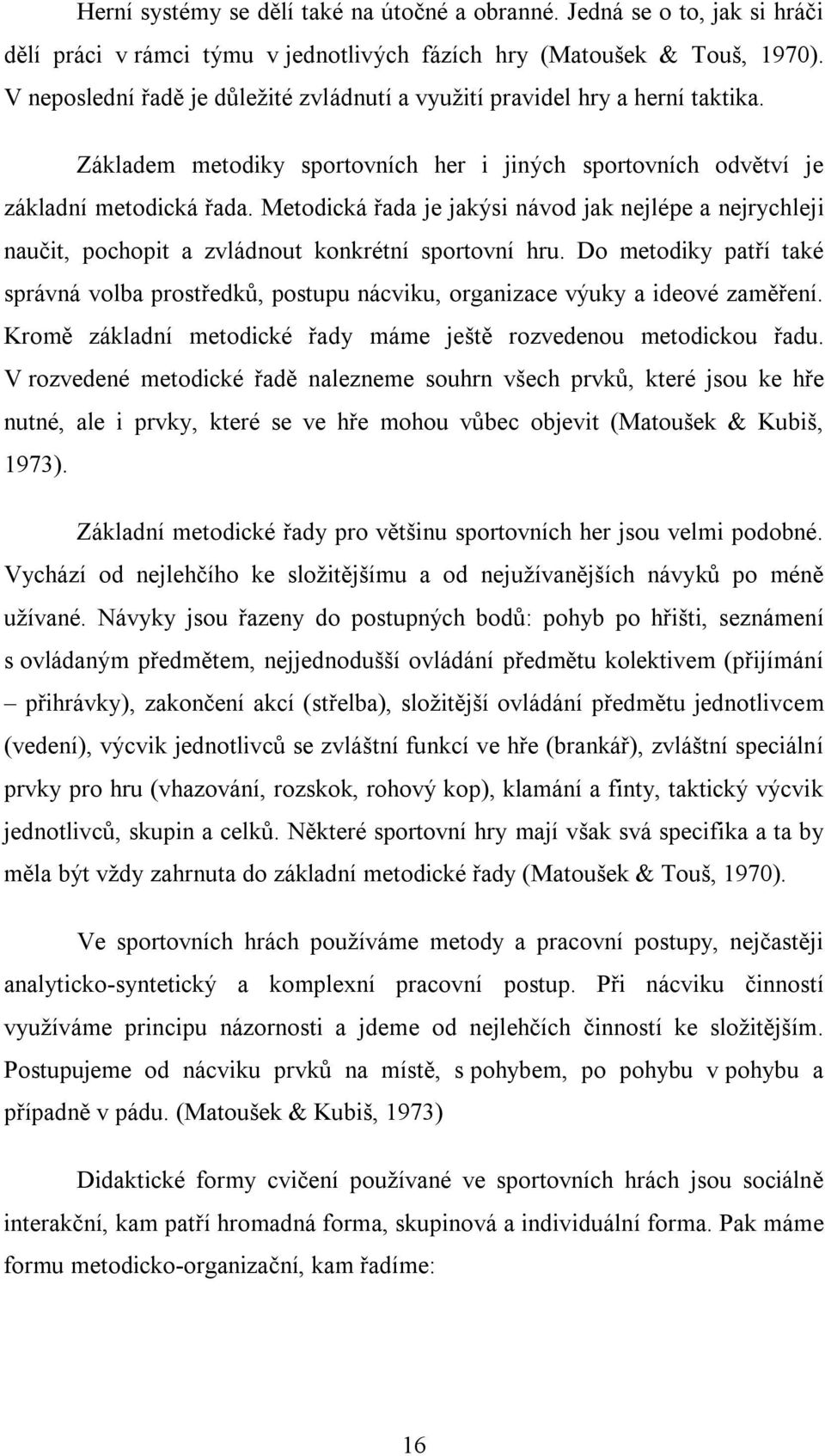 Metodická řada je jakýsi návod jak nejlépe a nejrychleji naučit, pochopit a zvládnout konkrétní sportovní hru.