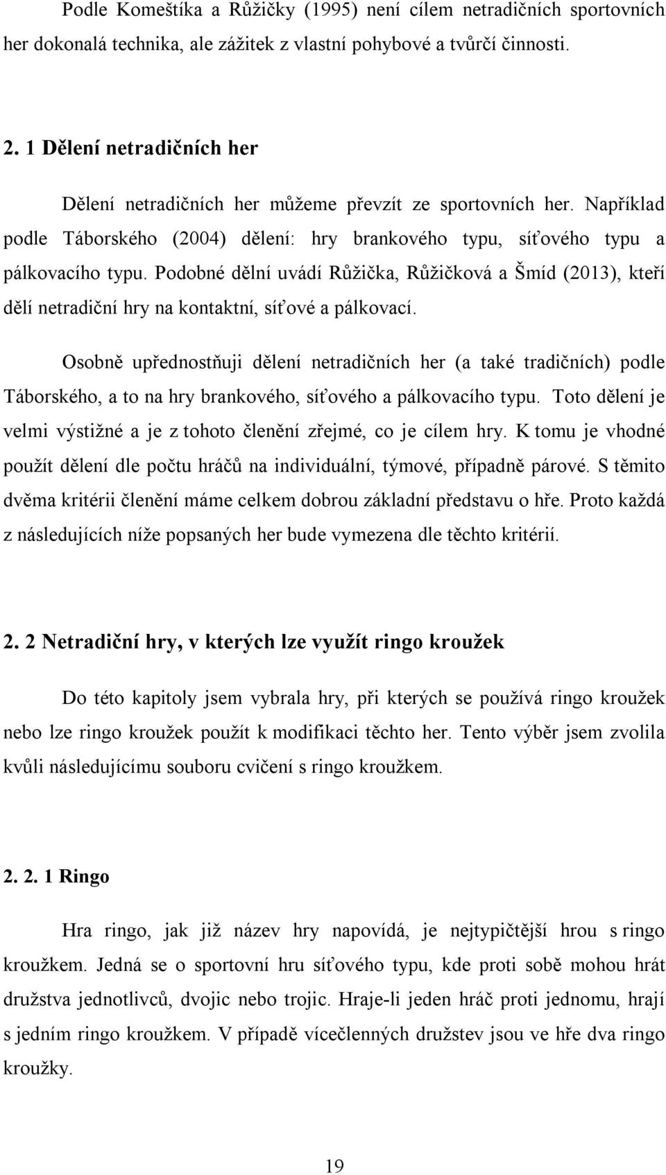 Podobné dělní uvádí Růžička, Růžičková a Šmíd (2013), kteří dělí netradiční hry na kontaktní, síťové a pálkovací.