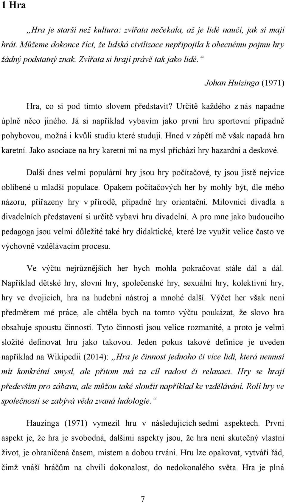 Já si například vybavím jako první hru sportovní případně pohybovou, možná i kvůli studiu které studuji. Hned v zápětí mě však napadá hra karetní.