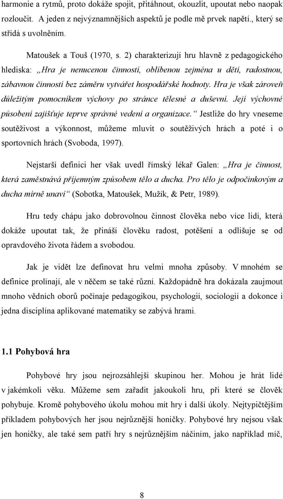 2) charakterizují hru hlavně z pedagogického hlediska: Hra je nenucenou činností, oblíbenou zejména u dětí, radostnou, zábavnou činností bez záměru vytvářet hospodářské hodnoty.