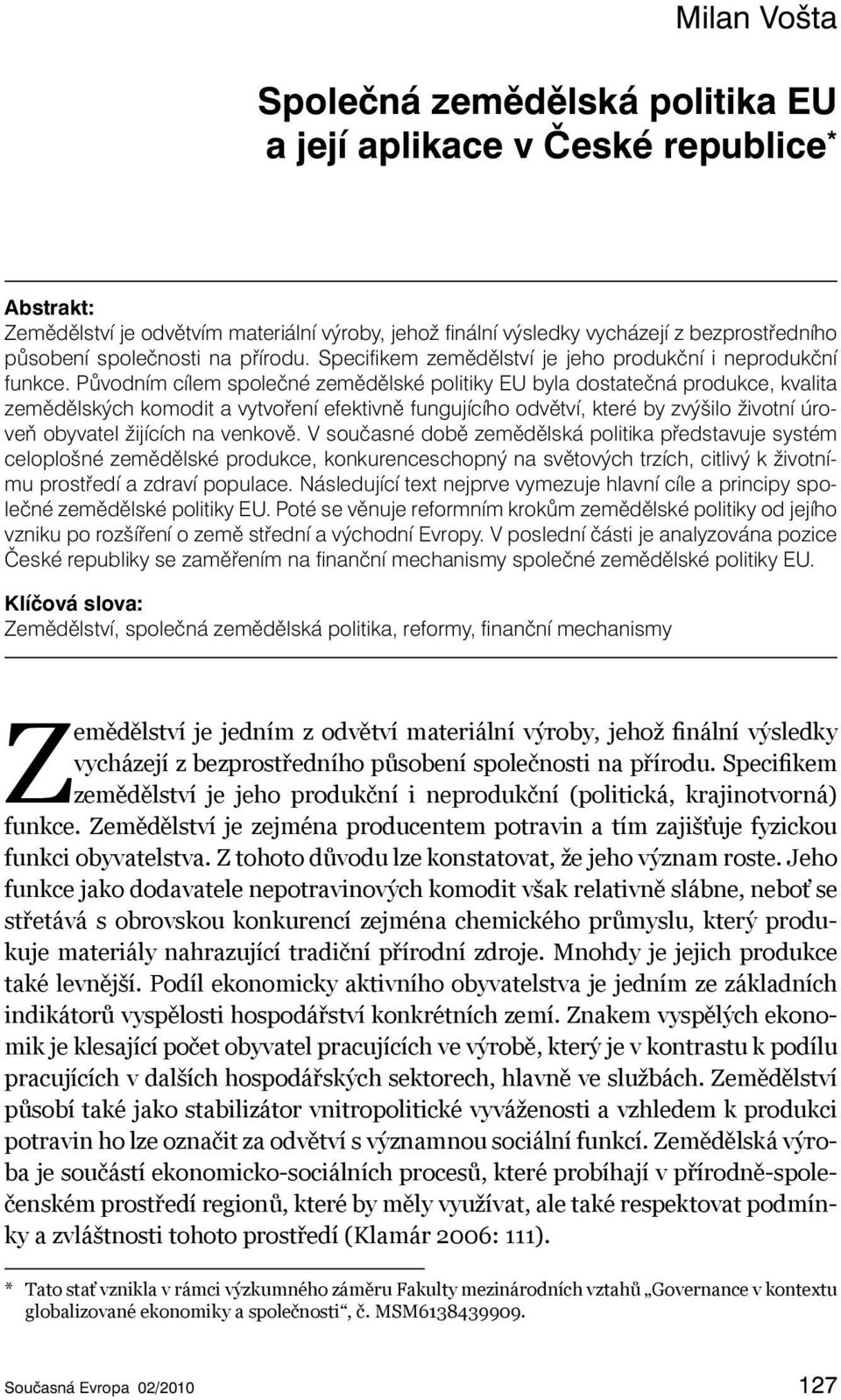 Původním cílem společné zemědělské politiky EU byla dostatečná produkce, kvalita zemědělských komodit a vytvoření efektivně fungujícího odvětví, které by zvýšilo životní úroveň obyvatel žijících na