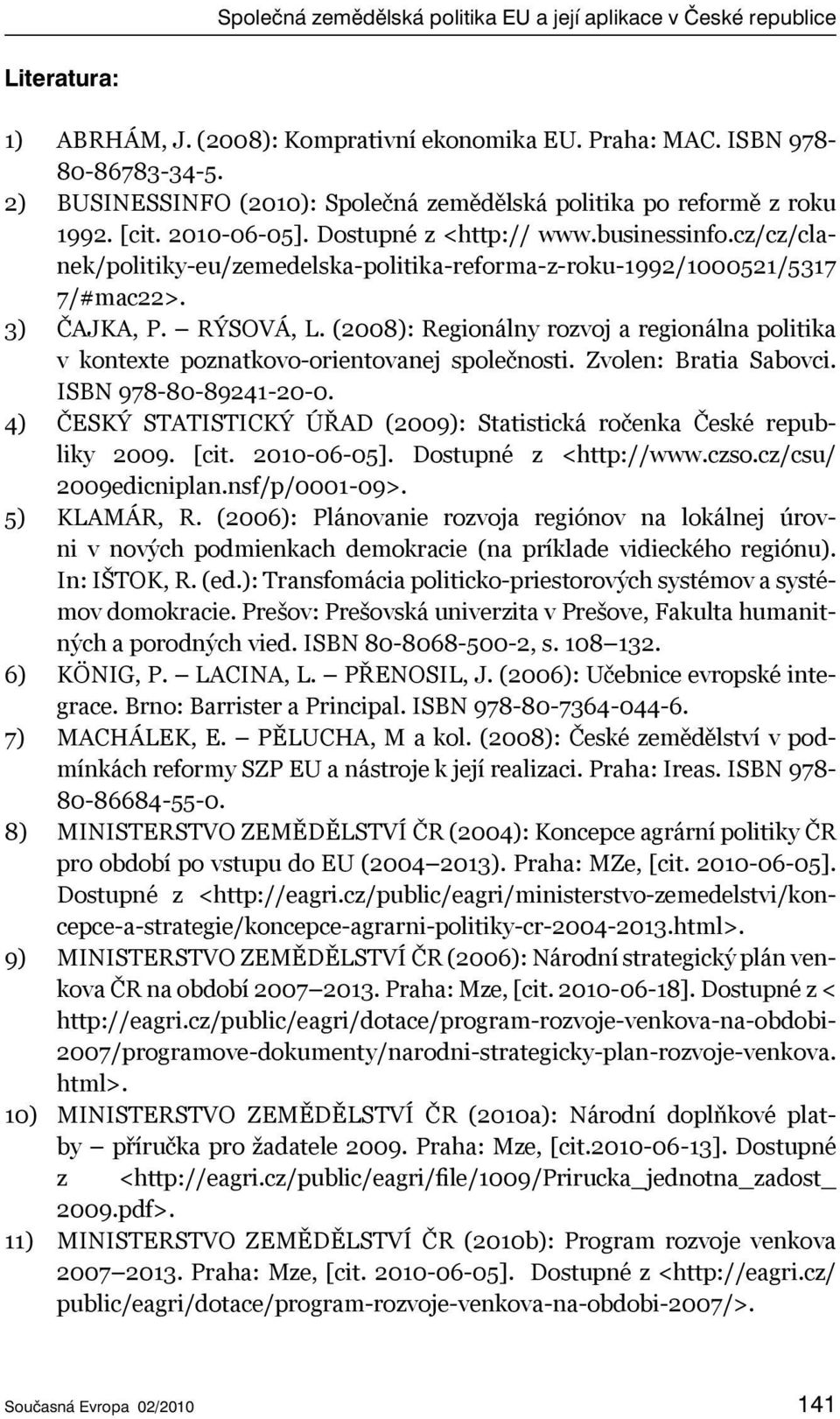 cz/cz/clanek/politiky-eu/zemedelska-politika-reforma-z-roku-1992/1000521/5317 7/#mac22>. 3) ČAJKA, P. RÝSOVÁ, L.