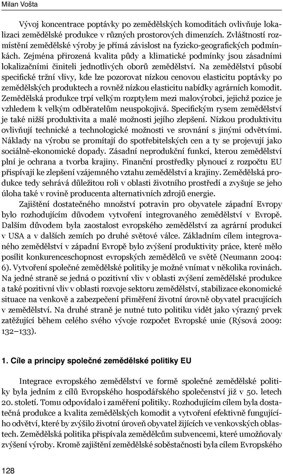 Zejména přirozená kvalita půdy a klimatické podmínky jsou zásadními lokalizačními činiteli jednotlivých oborů zemědělství.