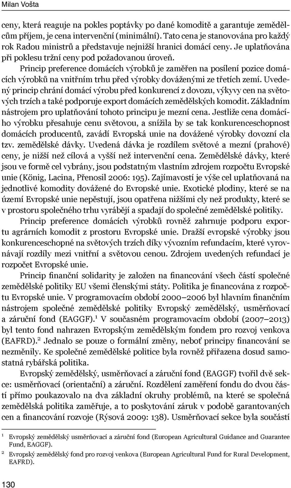 Princip preference domácích výrobků je zaměřen na posílení pozice domácích výrobků na vnitřním trhu před výrobky dováženými ze třetích zemí.