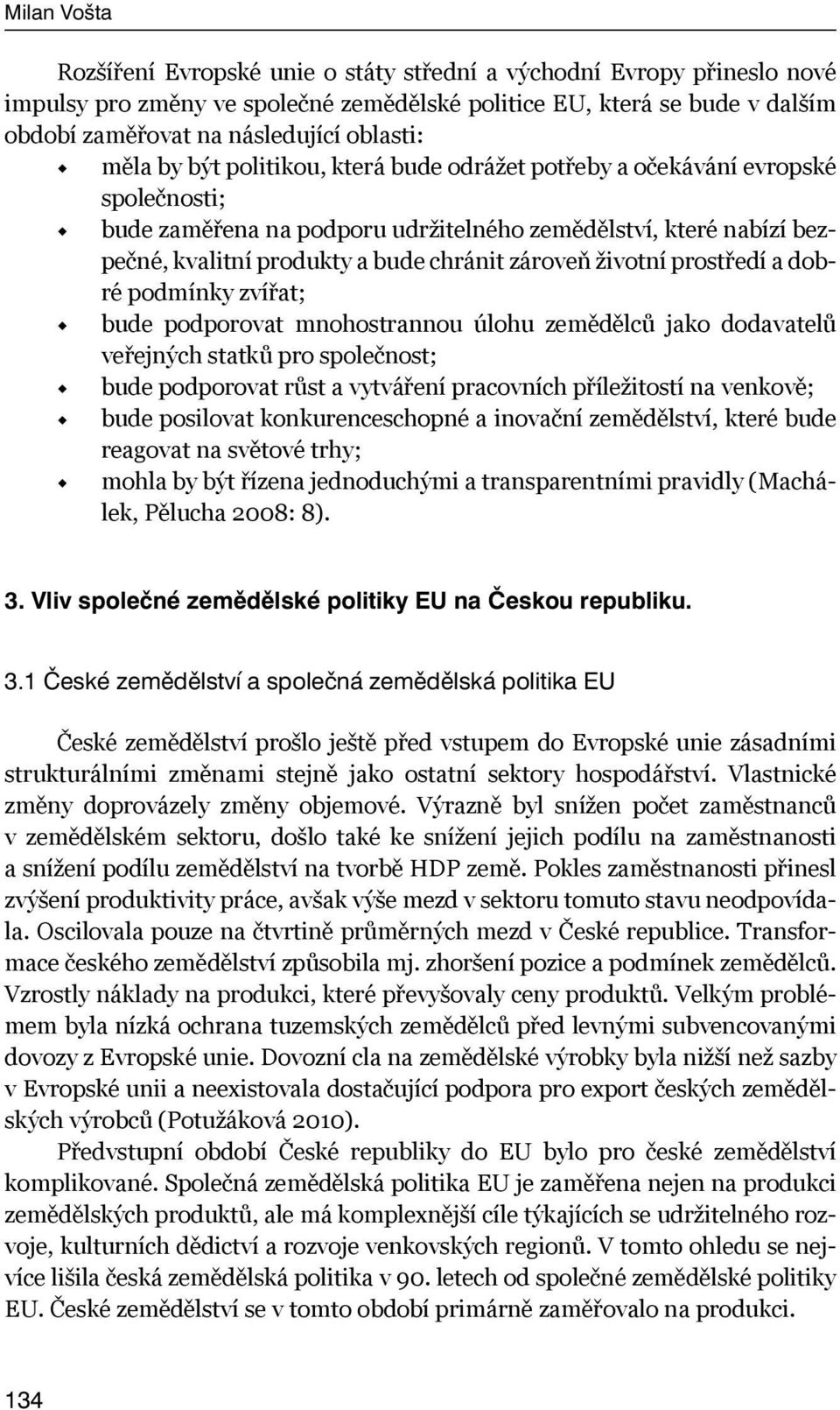 prostředí a dobré podmínky zvířat; bude podporovat mnohostrannou úlohu zemědělců jako dodavatelů veřejných statků pro společnost; bude podporovat růst a vytváření pracovních příležitostí na venkově;