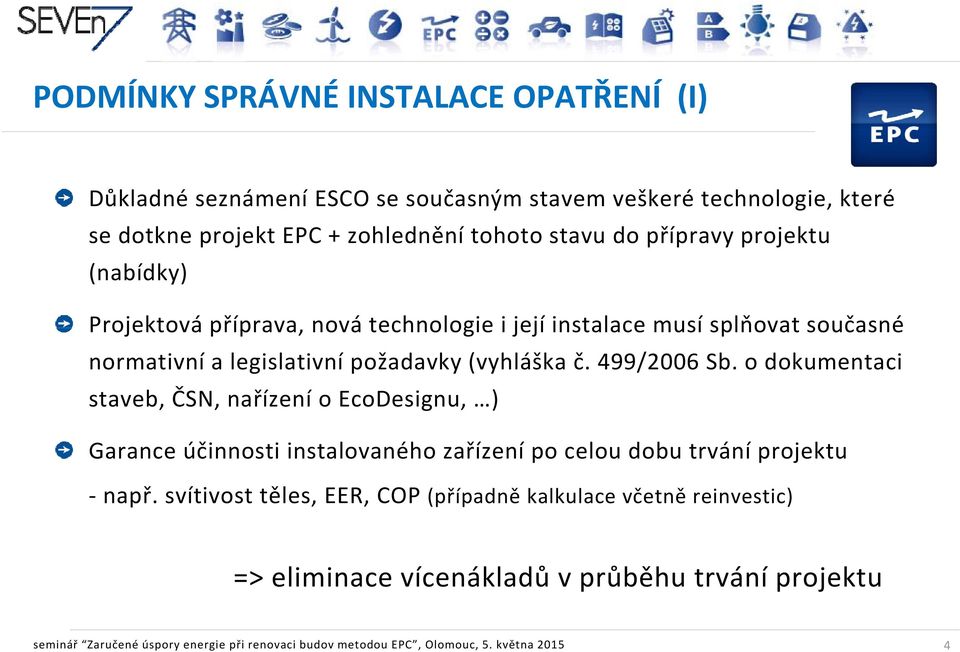 499/2006 Sb. o dokumentaci staveb, ČSN, nařízení o EcoDesignu, ) Garance účinnosti instalovaného zařízení po celou dobu trvání projektu např.