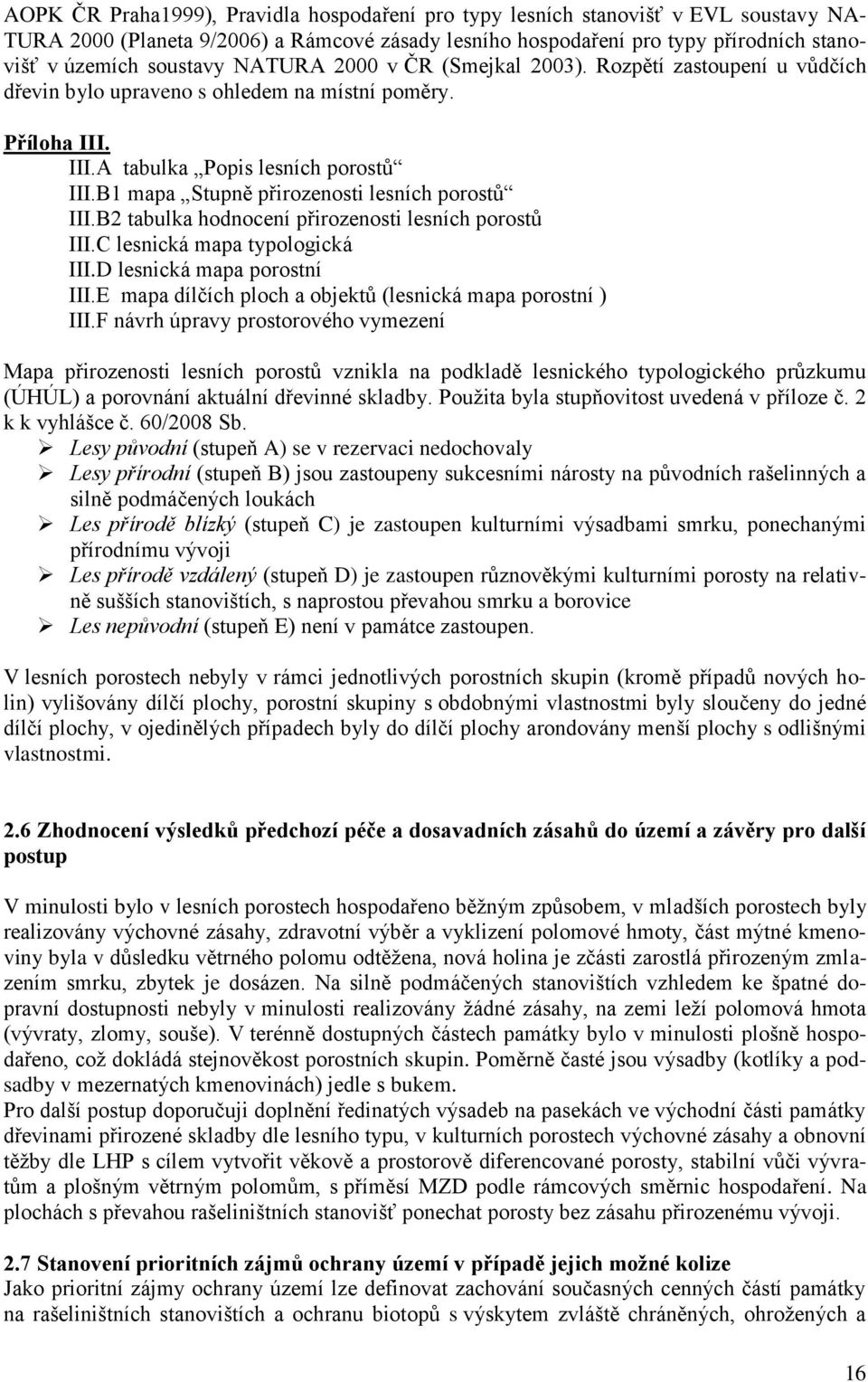 B1 mapa Stupně přirozenosti lesních porostů III.B2 tabulka hodnocení přirozenosti lesních porostů III.C lesnická mapa typologická III.D lesnická mapa porostní III.