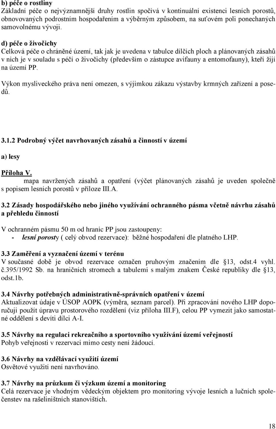 d) péče o živočichy Celková péče o chráněné území, tak jak je uvedena v tabulce dílčích ploch a plánovaných zásahů v nich je v souladu s péčí o živočichy (především o zástupce avifauny a