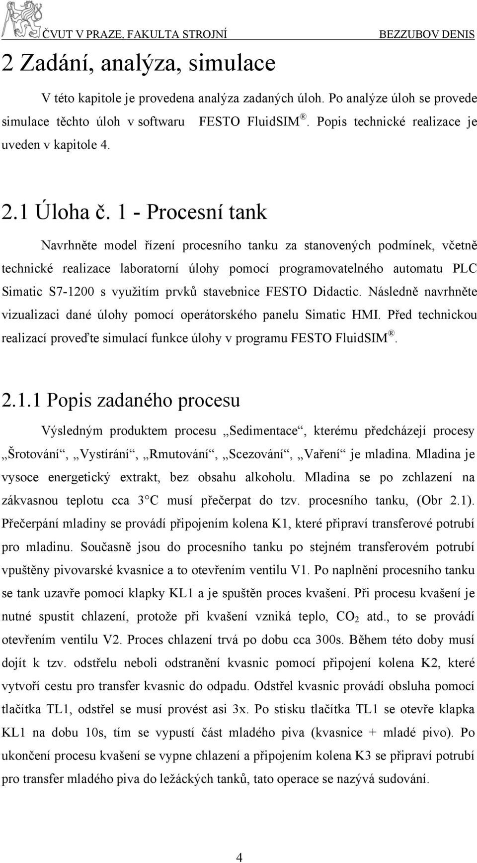 1 - Procesní tank Navrhněte model řízení procesního tanku za stanovených podmínek, včetně technické realizace laboratorní úlohy pomocí programovatelného automatu PLC Simatic S7-1200 s využitím prvků