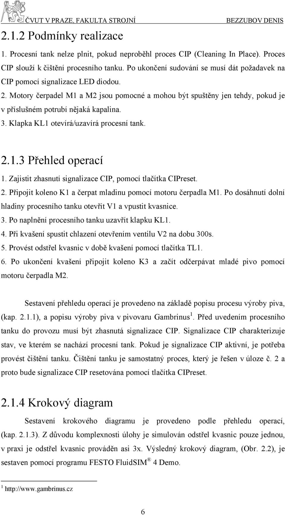 3. Klapka KL1 otevírá/uzavírá procesní tank. 2.1.3 Přehled operací 1. Zajistit zhasnutí signalizace CIP, pomocí tlačítka CIPreset. 2. Připojit koleno K1 a čerpat mladinu pomocí motoru čerpadla M1.