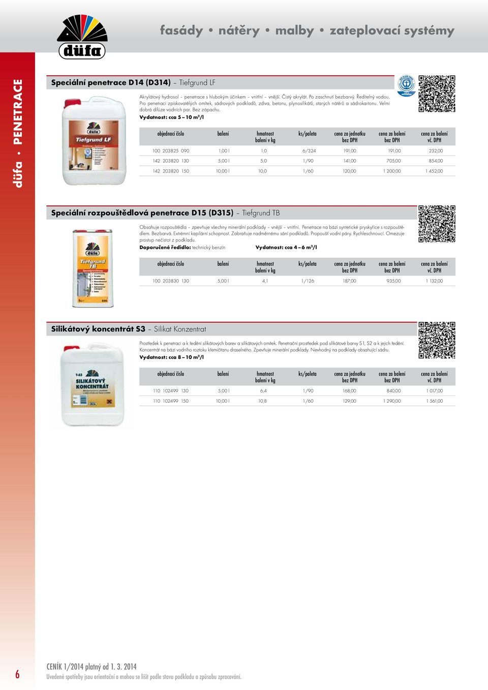 Vydatnost: cca 5 10 m 2 /l 100 203825 090 1,00 l 1,0 6/324 191,00 191,00 232,00 142 203820 130 5,00 l 5,0 1/90 141,00 705,00 854,00 142 203820 150 10,00 l 10,0 1/60 120,00 1 200,00 1 452,00 Speciální