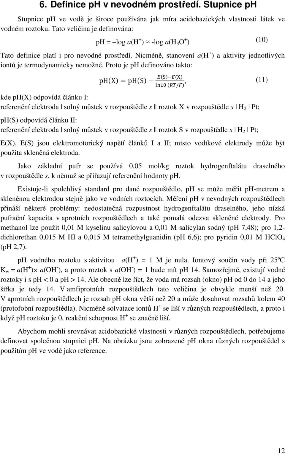 Proto je ph definováno takto: (10) ph X =ph S ( / ), (11) kde ph(x) odpovídá článku I: referenční elektroda solný můstek v rozpouštědle s roztok X v rozpouštědle s H 2 Pt; ph(s) odpovídá článku II: