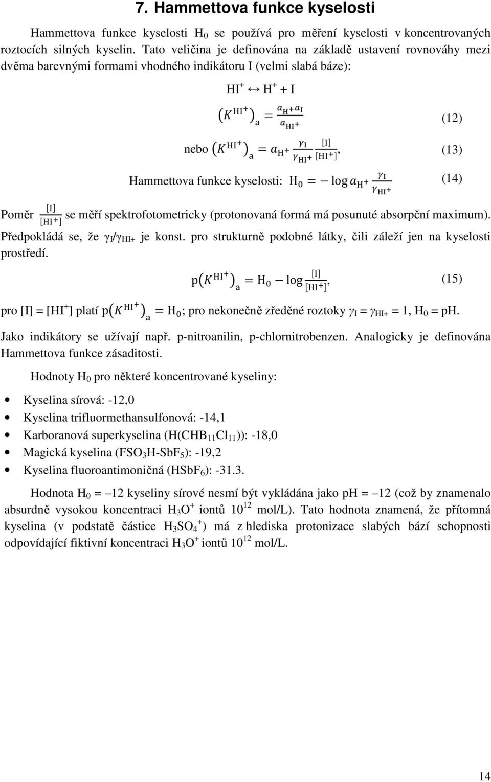 (14) Poměr se měří spektrofotometricky (protonovaná formá má posunuté absorpční maximum). Předpokládá se, že γ I /γ HI+ je konst. pro strukturně podobné látky, čili záleží jen na kyselosti prostředí.