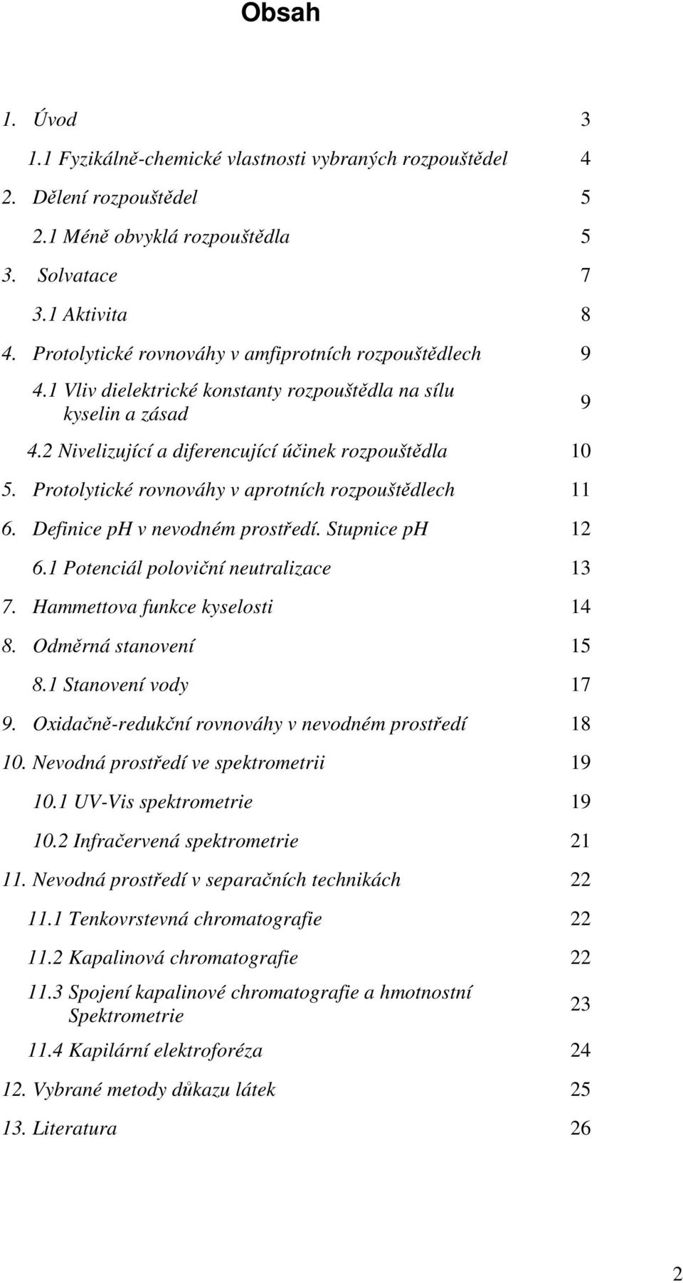 Protolytické rovnováhy v aprotních rozpouštědlech 11 6. Definice ph v nevodném prostředí. Stupnice ph 12 6.1 Potenciál poloviční neutralizace 13 7. Hammettova funkce kyselosti 14 8.