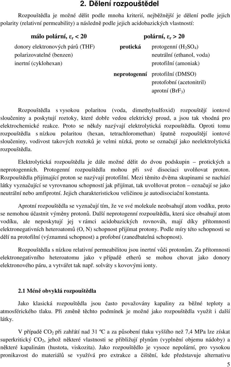 neprotogenní protofilní (DMSO) protofobní (acetonitril) aprotní (BrF 3 ) Rozpouštědla s vysokou polaritou (voda, dimethylsulfoxid) rozpouštějí iontové sloučeniny a poskytují roztoky, které dobře