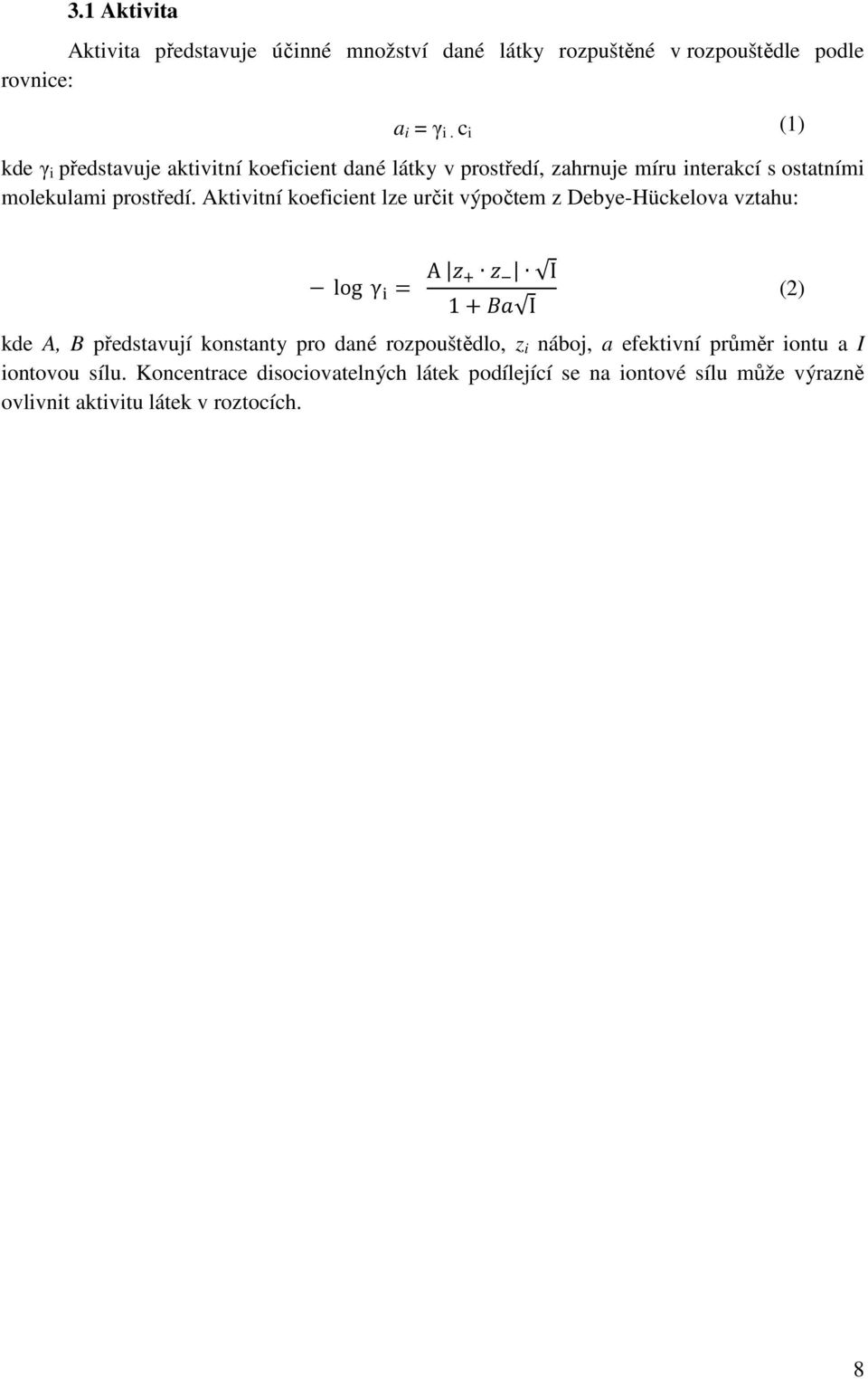 Aktivitní koeficient lze určit výpočtem z Debye-Hückelova vztahu: log γ = A I 1+ I kde A, B představují konstanty pro dané rozpouštědlo, z