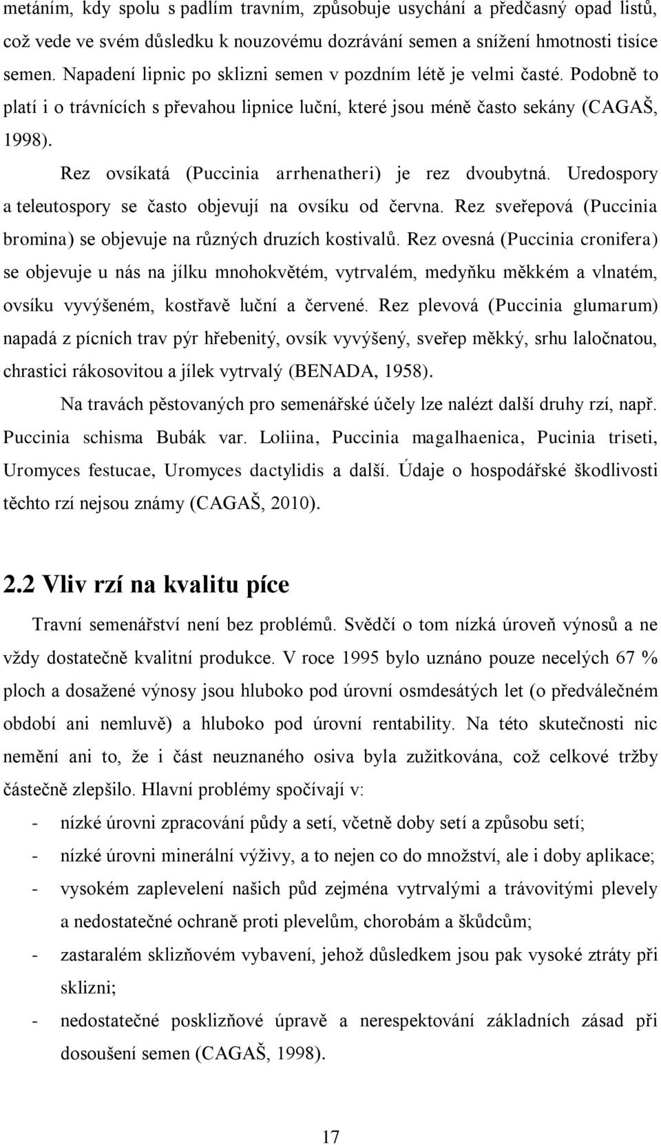 Rez ovsíkatá (Puccinia arrhenatheri) je rez dvoubytná. Uredospory a teleutospory se často objevují na ovsíku od června. Rez sveřepová (Puccinia bromina) se objevuje na různých druzích kostivalů.