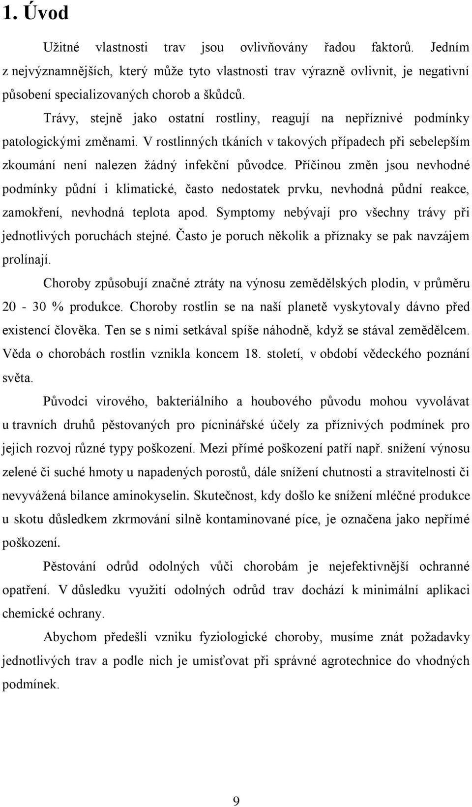 Příčinou změn jsou nevhodné podmínky půdní i klimatické, často nedostatek prvku, nevhodná půdní reakce, zamokření, nevhodná teplota apod.