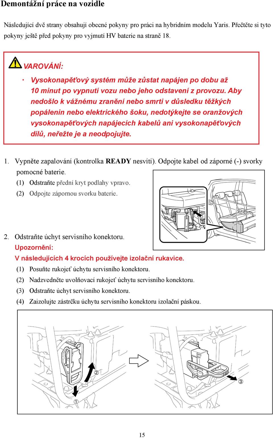 Aby nedošlo k vážnému zranění nebo smrti v důsledku těžkých popálenin nebo elektrického šoku, nedotýkejte se oranžových vysokonapěťových napájecích kabelů ani vysokonapěťových dílů, neřežte je a