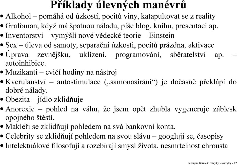 Muzikanti cvičí hodiny na nástroj Kverulanství autostimulace ( samonasírání ) je dočasně překlápí do dobré nálady.