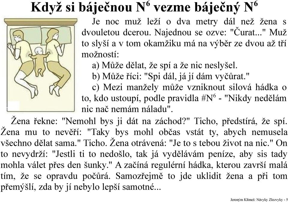 " c) Mezi manžely může vzniknout silová hádka o to, kdo ustoupí, podle pravidla #N6 - "Nikdy nedělám nic nač nemám náladu". Žena řekne: "Nemohl bys ji dát na záchod?" Ticho, předstírá, že spí.