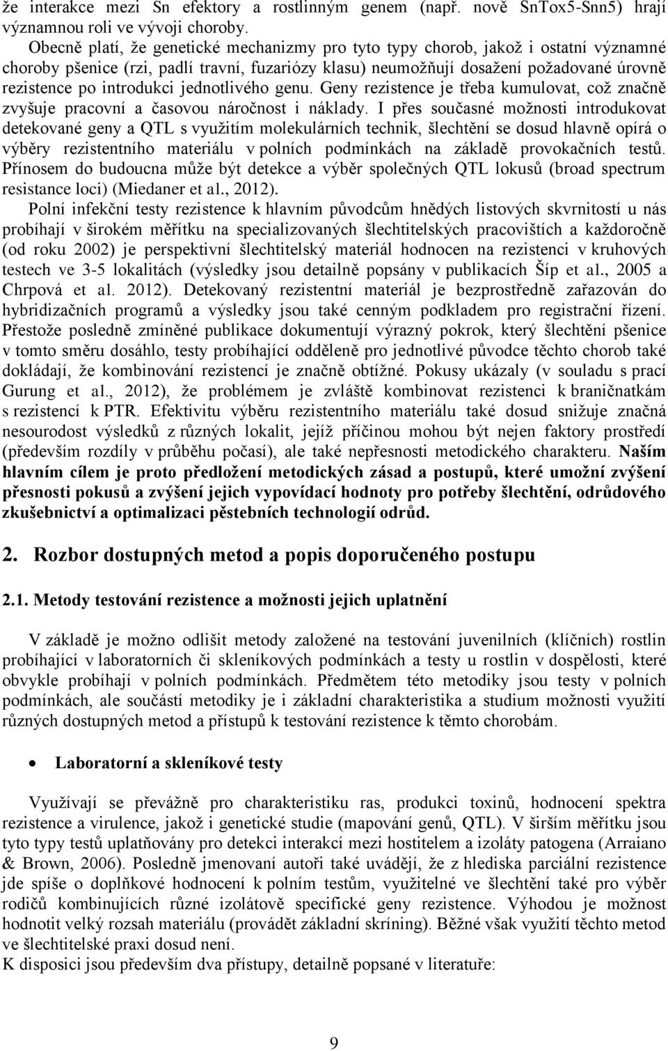 introdukci jednotlivého genu. Geny rezistence je třeba kumulovat, což značně zvyšuje pracovní a časovou náročnost i náklady.