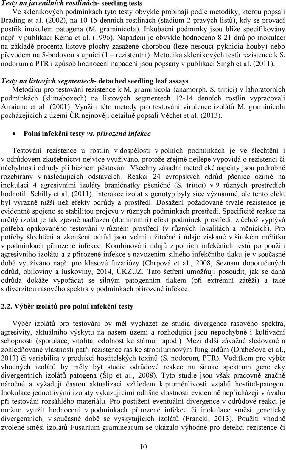 (1996). Napadení je obvykle hodnoceno 8-21 dnů po inokulaci na základě procenta listové plochy zasažené chorobou (leze nesoucí pyknidia houby) nebo převodem na 5-bodovou stupnici (1 rezistentní).