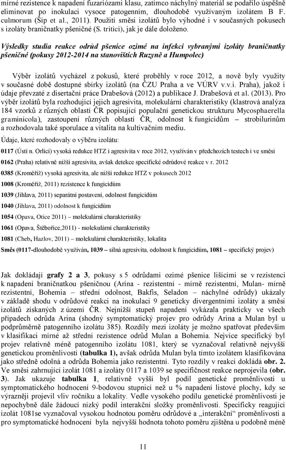 Výsledky studia reakce odrůd pšenice ozimé na infekci vybranými izoláty braničnatky pšeničné (pokusy 2012-2014 na stanovištích Ruzyně a Humpolec) Výběr izolátů vycházel z pokusů, které proběhly v