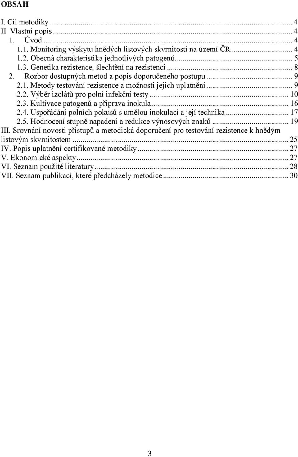 .. 10 2.3. Kultivace patogenů a příprava inokula... 16 2.4. Uspořádání polních pokusů s umělou inokulací a její technika... 17 2.5. Hodnocení stupně napadení a redukce výnosových znaků... 19 III.