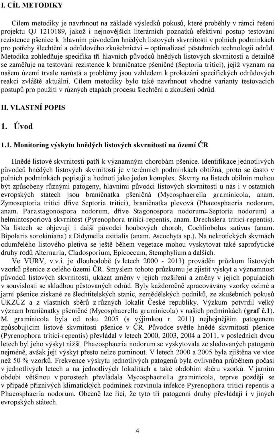 Metodika zohledňuje specifika tří hlavních původců hnědých listových skvrnitostí a detailně se zaměřuje na testování rezistence k braničnatce pšeničné (Septoria tritici), jejíž význam na našem území