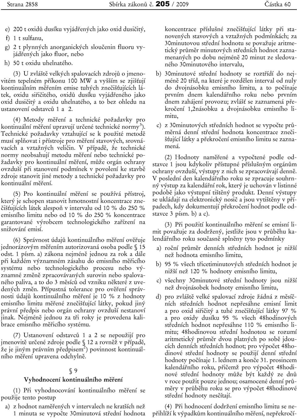 (3) U zvlaste velkych spalovaefch zdroju 0 jmenovitem tepelnem prikonu 100 MW a vyssim se zjistujf kontinualnfrn rnefenim emise tuhych znecistujicich 1.