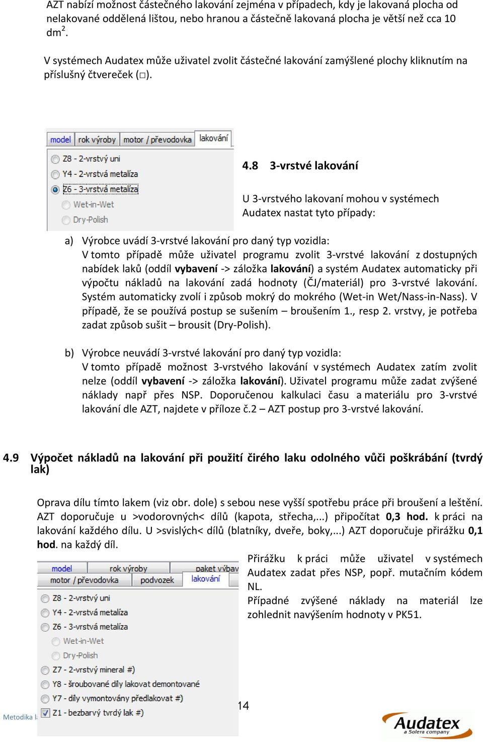 8 3 vrstvé lakování U 3 vrstvého lakovaní mohou v systémech Audatex nastat tyto případy: a) Výrobce uvádí 3 vrstvé lakování pro daný typ vozidla: V tomto případě může uživatel programu zvolit 3