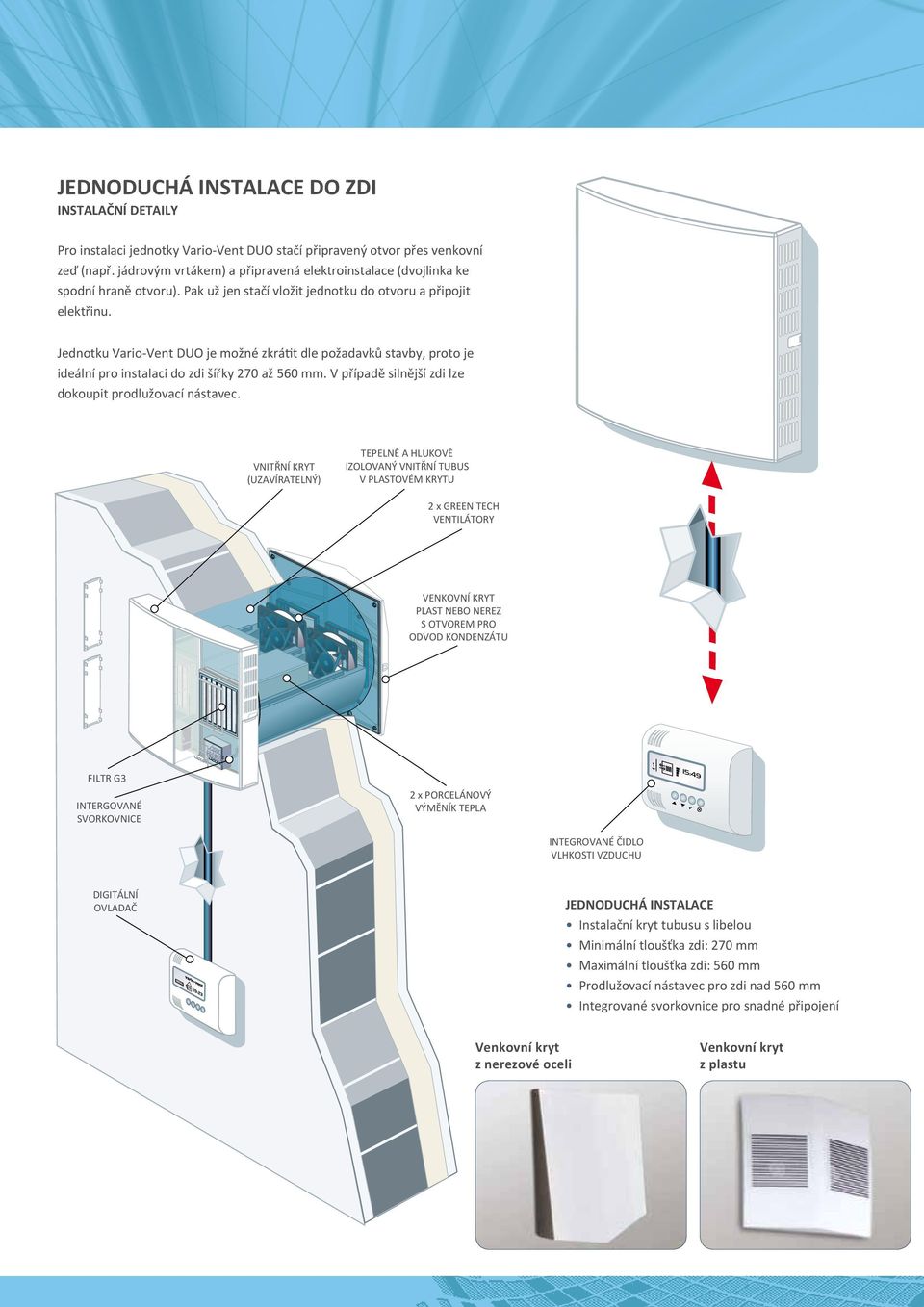 Jednotku Vario-Vent DUO je možné zkrátit dle požadavků stavby, proto je ideální pro instalaci do zdi šířky 270 až 560 mm. V případě silnější zdi lze dokoupit prodlužovací nástavec.