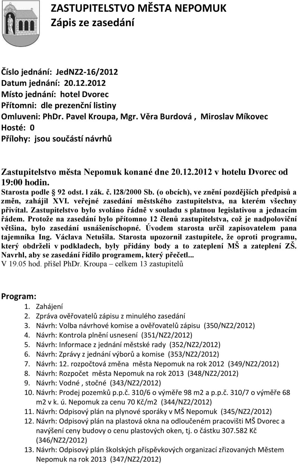 (o obcích), ve znění pozdějších předpisů a změn, zahájil XVI. veřejné zasedání městského zastupitelstva, na kterém všechny přivítal.