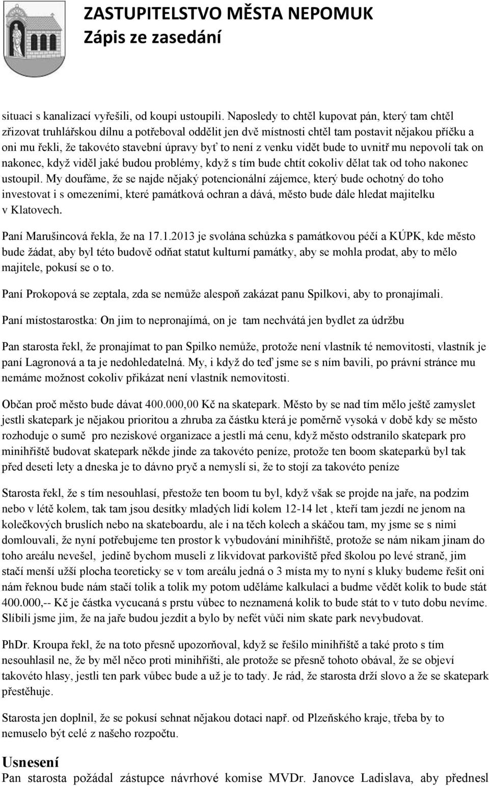 není z venku vidět bude to uvnitř mu nepovolí tak on nakonec, kdyţ viděl jaké budou problémy, kdyţ s tím bude chtít cokoliv dělat tak od toho nakonec ustoupil.