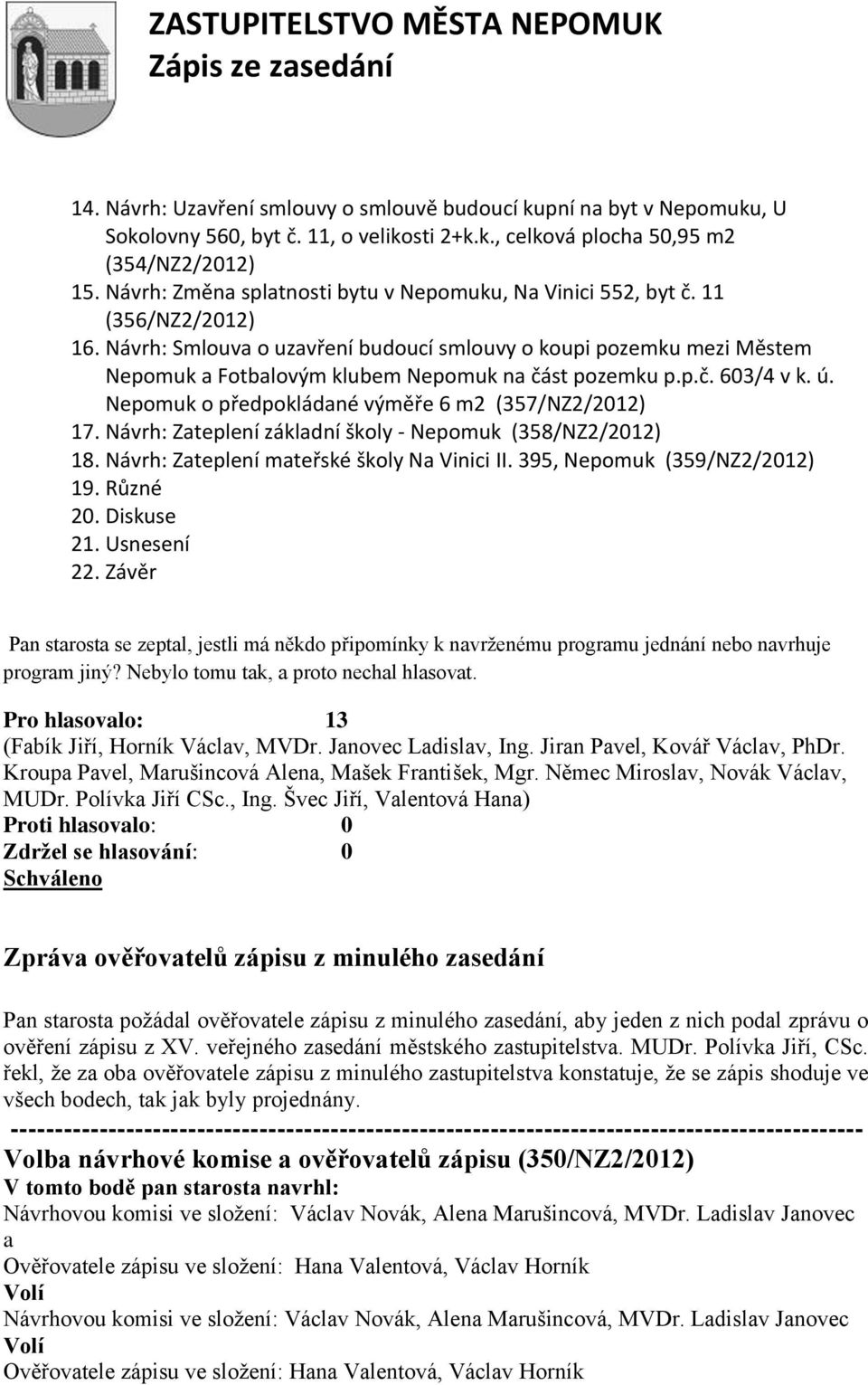 Návrh: Smlouva o uzavření budoucí smlouvy o koupi pozemku mezi Městem Nepomuk a Fotbalovým klubem Nepomuk na část pozemku p.p.č. 603/4 v k. ú. Nepomuk o předpokládané výměře 6 m2 (357/NZ2/2012) 17.