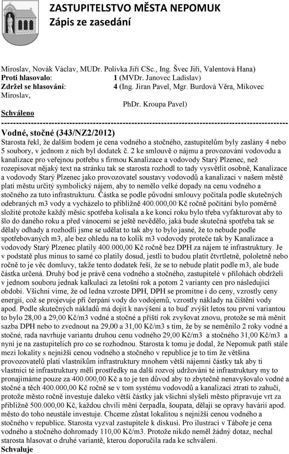 Kroupa Pavel) ------------------------------------------------------------------------------------------------- Vodné, stočné (343/NZ2/2012) Starosta řekl, ţe dalším bodem je cena vodného a stočného,