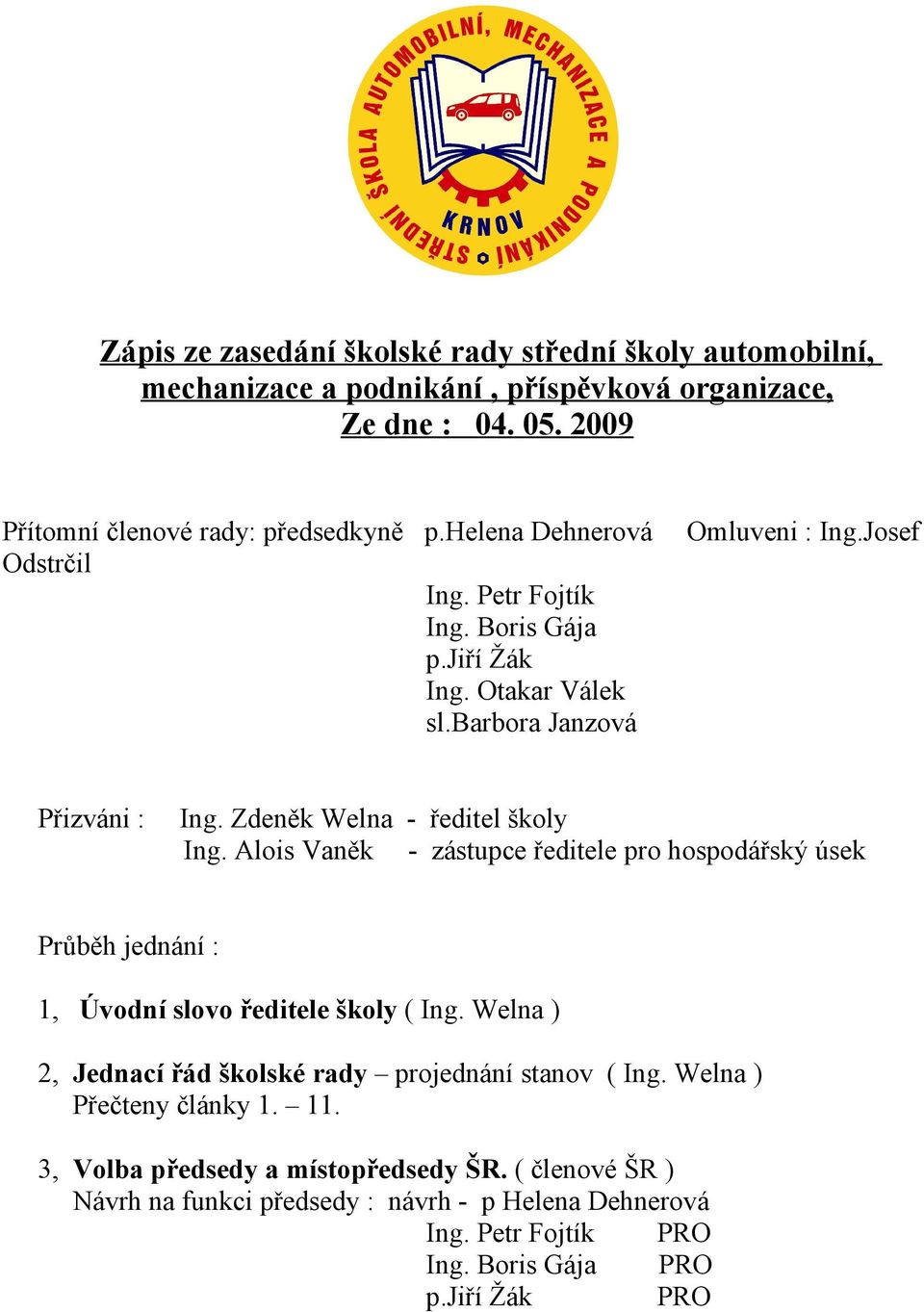 Alois Vaněk - zástupce ředitele pro hospodářský úsek Průběh jednání : 1, Úvodní slovo ředitele školy ( Ing. Welna ) 2, Jednací řád školské rady projednání stanov ( Ing.