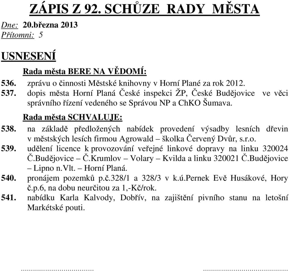 na základě předložených nabídek provedení výsadby lesních dřevin v městských lesích firmou Agrowald školka Červený Dvůr, s.r.o. 539.