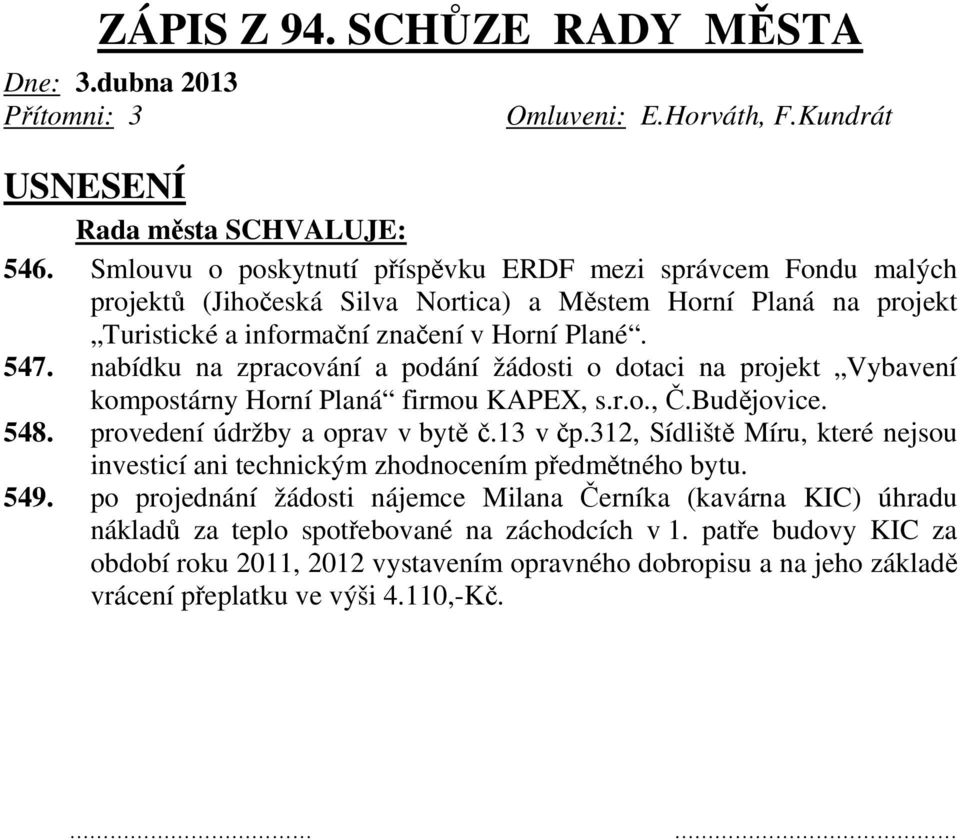 nabídku na zpracování a podání žádosti o dotaci na projekt Vybavení kompostárny Horní Planá firmou KAPEX, s.r.o., Č.Budějovice. 548. provedení údržby a oprav v bytě č.13 v čp.