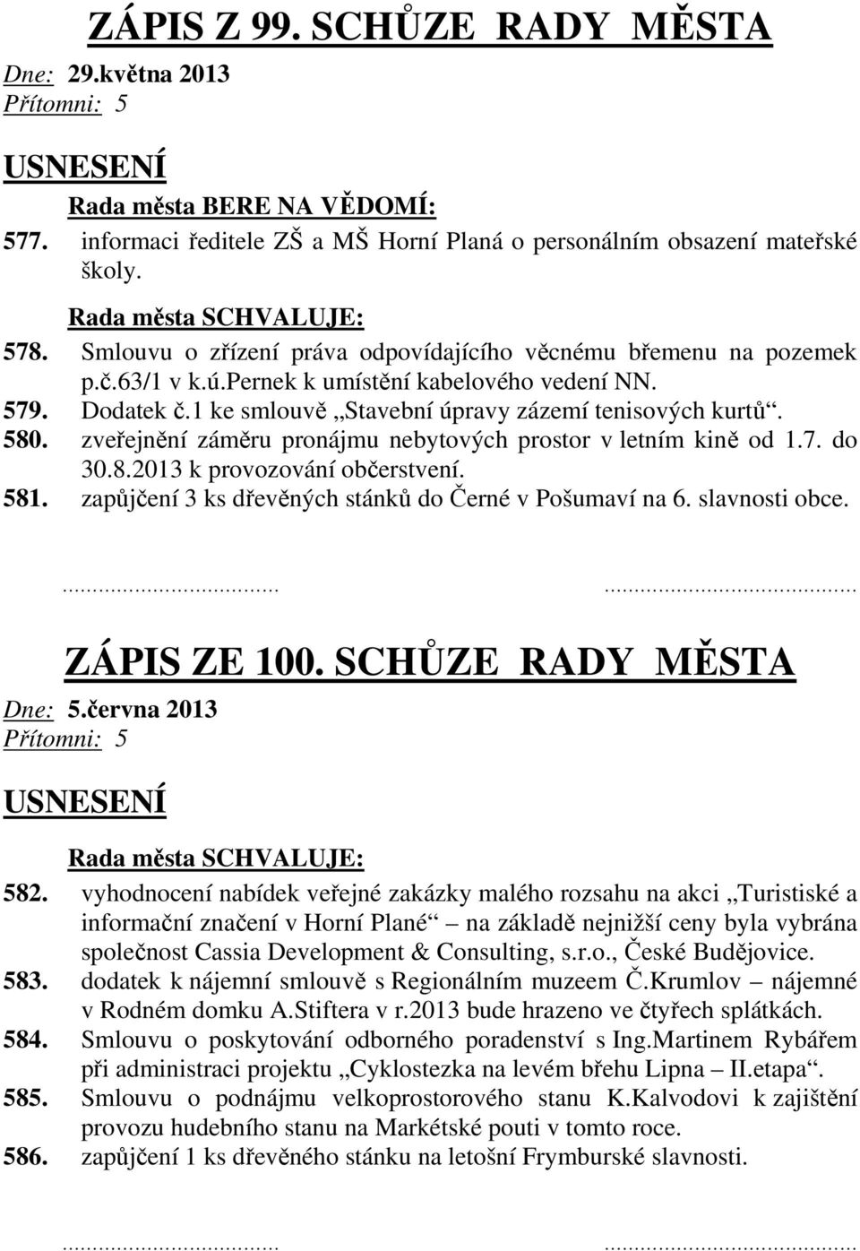 zveřejnění záměru pronájmu nebytových prostor v letním kině od 1.7. do 30.8.2013 k provozování občerstvení. 581. zapůjčení 3 ks dřevěných stánků do Černé v Pošumaví na 6. slavnosti obce. ZÁPIS ZE 100.