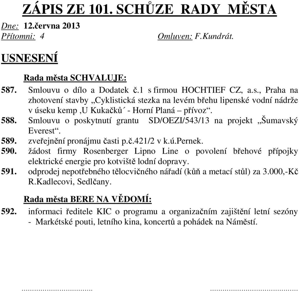 Smlouvu o poskytnutí grantu SD/OEZI/543/13 na projekt Šumavský Everest. 589. zveřejnění pronájmu časti p.č.421/2 v k.ú.pernek. 590.