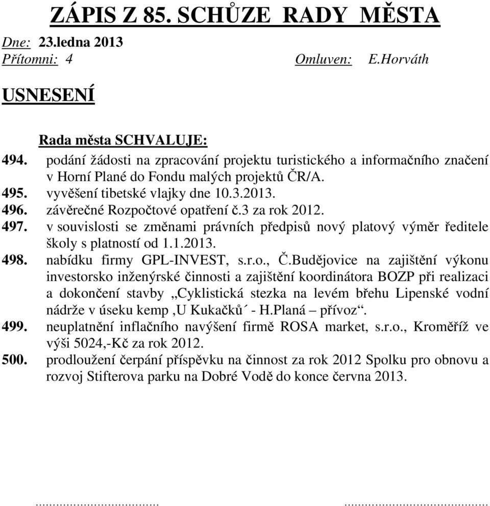 závěrečné Rozpočtové opatření č.3 za rok 2012. 497. v souvislosti se změnami právních předpisů nový platový výměr ředitele školy s platností od 1.1.2013. 498. nabídku firmy GPL-INVEST, s.r.o., Č.