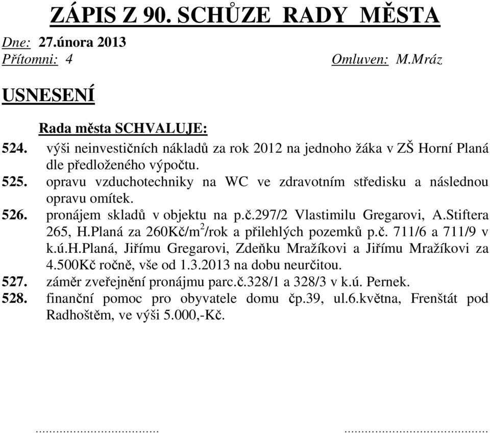 opravu vzduchotechniky na WC ve zdravotním středisku a následnou opravu omítek. 526. pronájem skladů v objektu na p.č.297/2 Vlastimilu Gregarovi, A.Stiftera 265, H.