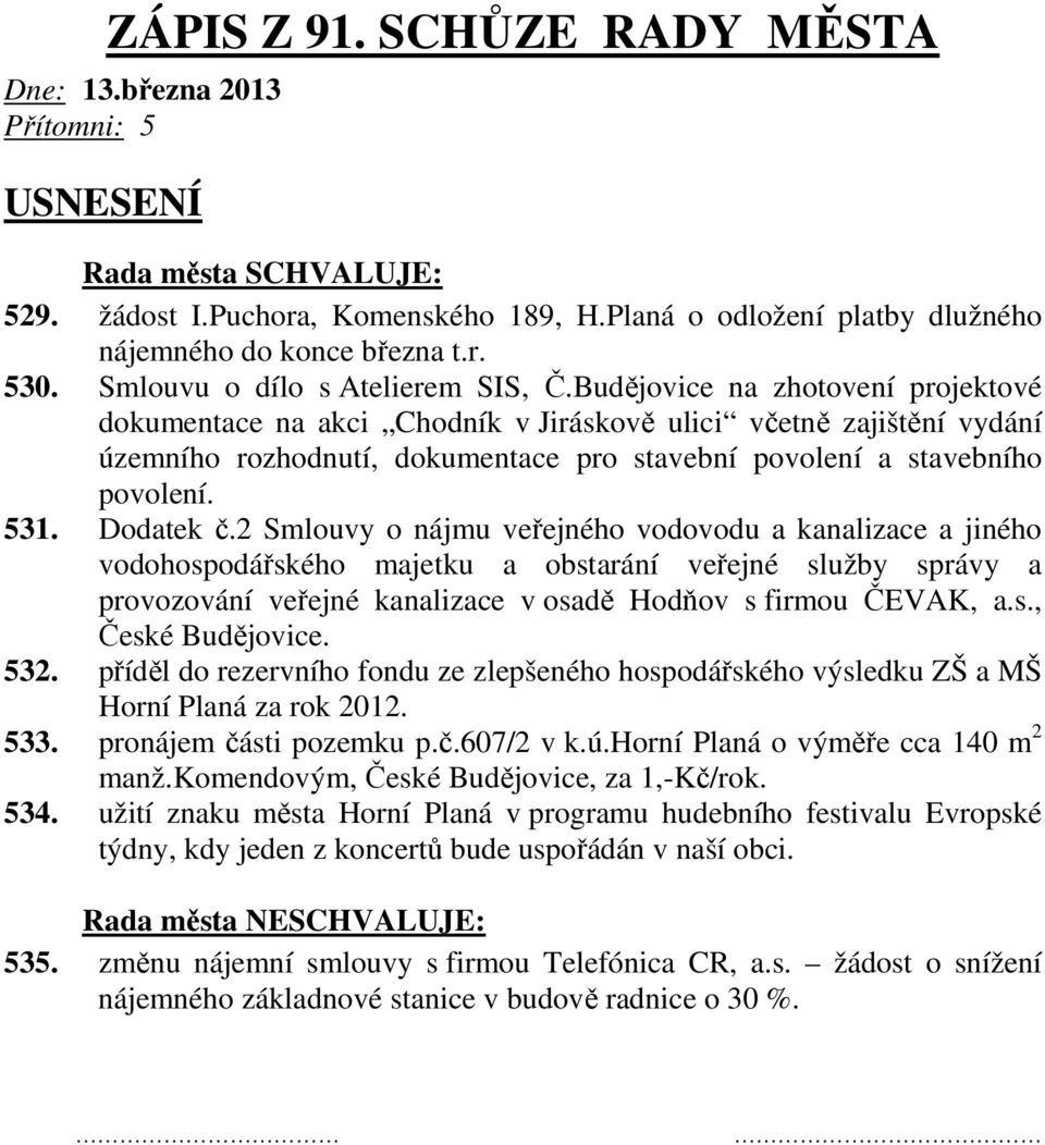 2 Smlouvy o nájmu veřejného vodovodu a kanalizace a jiného vodohospodářského majetku a obstarání veřejné služby správy a provozování veřejné kanalizace v osadě Hodňov s firmou ČEVAK, a.s., České Budějovice.