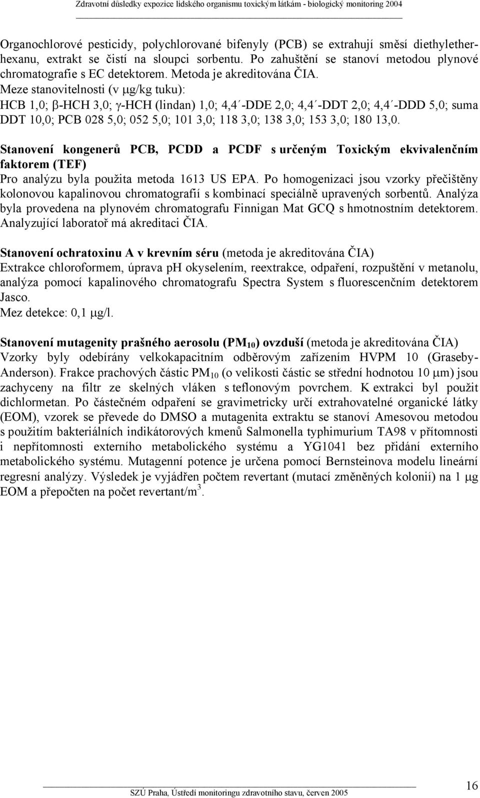 Meze stanovitelnosti (v µg/kg tuku): HCB 1,0; β-hch 3,0; γ-hch (lindan) 1,0; 4,4 -DDE 2,0; 4,4 -DDT 2,0; 4,4 -DDD 5,0; suma DDT 10,0; PCB 028 5,0; 052 5,0; 101 3,0; 118 3,0; 138 3,0; 153 3,0; 180