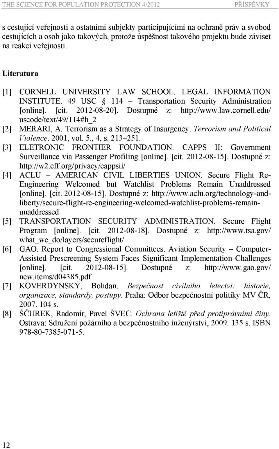 2012-08-20]. Dostupné z: http://www.law.cornell.edu/ uscode/text/49/114#h_2 [2] MERARI, A. Terrorism as a Strategy of Insurgency. Terrorism and Political Violence. 2001, vol. 5., 4, s. 213 251.