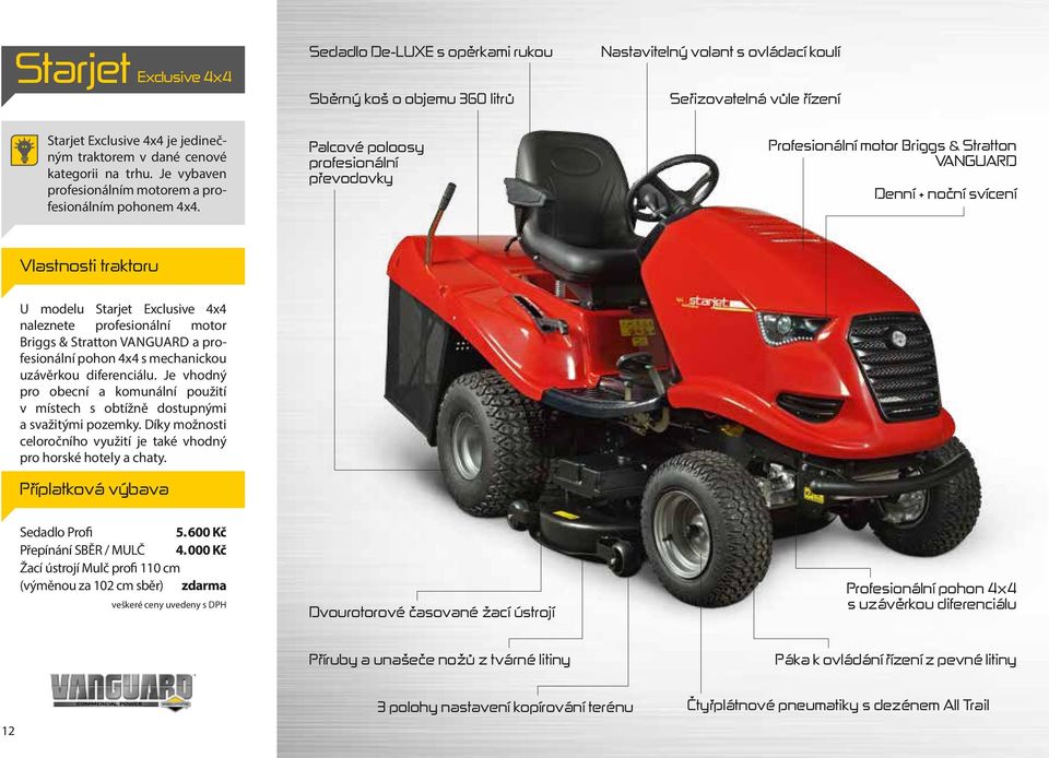 Palcové poloosy profesionální převodovky Profesionální motor Briggs & Stratton Vanguard Denní + noční svícení Vlastnosti traktoru U modelu Starjet Exclusive 4x4 naleznete profesionální motor Briggs &