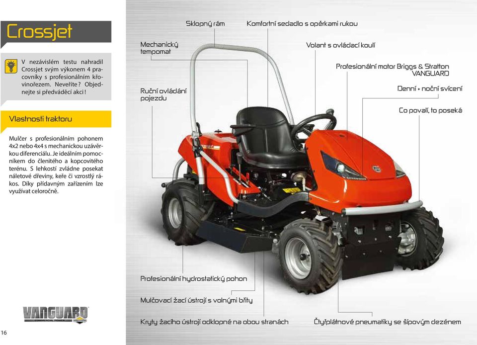 svícení Co povalí, to poseká Mulčer s profesionálním pohonem 4x2 nebo 4x4 s mechanickou uzávěrkou diferenciálu. Je ideálním pomocníkem do členitého a kopcovitého terénu.