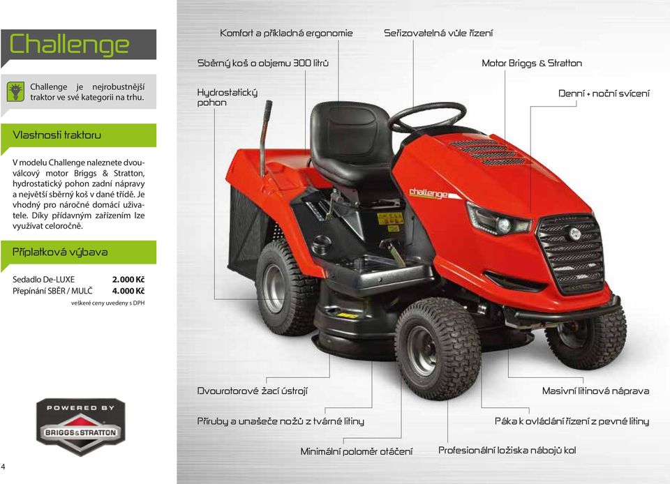 dané třídě. Je vhodný pro náročné domácí uživatele. Díky přídavným zařízením lze využívat celoročně. Příplatková výbava Sedadlo De-luxe 2. 000 Kč Přepínání SBĚR / MULČ 4.